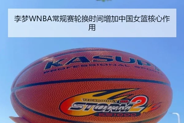 李梦WNBA常规赛轮换时间增加中国女篮核心作用