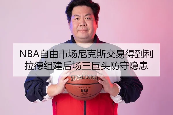 NBA自由市场尼克斯交易得到利拉德组建后场三巨头防守隐患